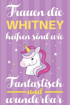 Notizbuch: Frauen Die Whitney Heißen Sind Wie Einhörner (120 linierte Seiten, Softcover) Tagebebuch, Reisetagebuch, Skizzenbuch Für Mama, Tochter, Beste Freundin, Oma, Tante (German Edition)