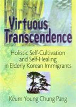 Paperback Virtuous Transcendence: Holistic Self-Cultivation and Self-Healing in Elderly Korean Immigrants Book