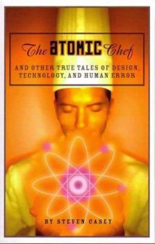 Hardcover The Atomic Chef: And Other True Tales of Design, Technology, and Human Error Book