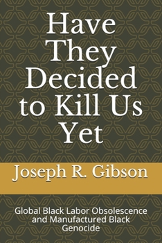 Paperback Have They Decided to Kill Us Yet: Global Black Labor Obsolescence and Manufactured Black Genocide Book