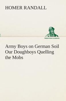 The Army Boys on German Soil: Our Doughboys Quelling the Mobs - Book #6 of the Army Boys