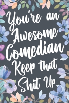 Paperback You're An Awesome Comedian Keep That Shit Up: Funny Joke Appreciation & Encouragement Gift Idea for Comedians. Thank You Gag Notebook Journal & Sketch Book