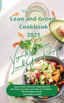 Lean and Green Cookbook 2021 Vegan and Vegetarian Recipes: Vegan and Vegetarian easy-to-make and tasty recipes that will slim down your figure and make you healthier