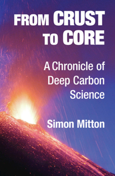 Hardcover From Crust to Core: A Chronicle of Deep Carbon Science Book