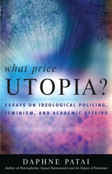 Paperback What Price Utopia?: Essays on Ideological Policing, Feminism, and Academic Affairs Book