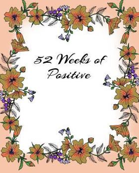Paperback 52 Weeks of Positive: Help Yourself Become a Positive Person, Week by Week Book