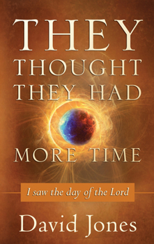 Paperback They Thought They Had More Time: I Saw the Day of the Lord Book