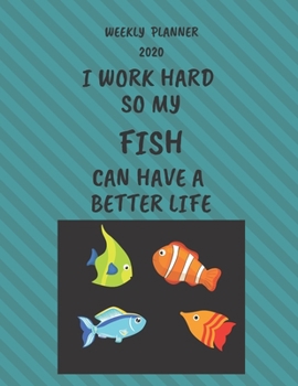 Fish Weekly Planner 2020: Fish Lover Gifts Idea For Men & Women - Funny Weekly Planner For Fish Lovers With To Do List & Notes Sections