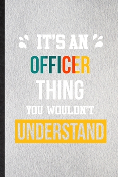 Paperback It's an Officer Thing You Wouldn't Understand: Lined Notebook For Officer Job Title. Ruled Journal For Favorite Career Future Graduate. Unique Student Book
