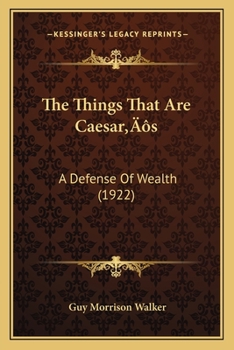 Paperback The Things That Are Caesar's: A Defense Of Wealth (1922) Book