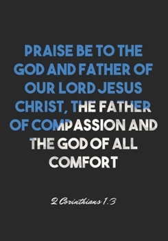 Paperback 2 Corinthians 1: 3 Notebook: Praise be to the God and Father of our Lord Jesus Christ, the Father of compassion and the God of all comf Book