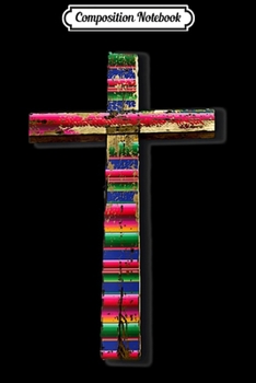 Composition Notebook: Serape Cross Cute Design Christianity Faith Floral Christian  Journal/Notebook Blank Lined Ruled 6x9 100 Pages