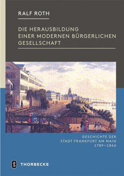 Hardcover Die Herausbildung Einer Modernen Burgerlichen Gesellschaft: Frankfurt in Der Zeit Von Der Franzosischen Revolution Bis Zum Ende Der Freien Stadt 1789- [German] Book