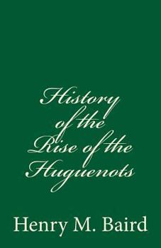 Paperback History of the Rise of the Huguenots: (A Timeless Classic) Book