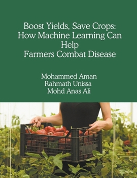 Paperback Boost Yields, Save Crops: How Machine Learning Can Help Farmers Combat Disease Book