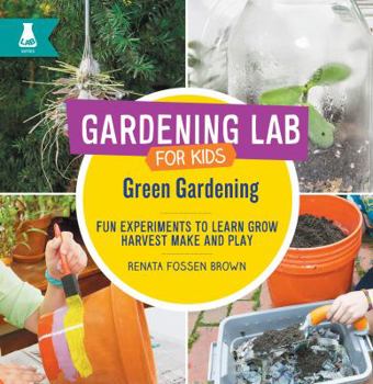 Library Binding Green Gardening: Fun Experiments to Learn, Grow, Harvest, Make, and Play Book