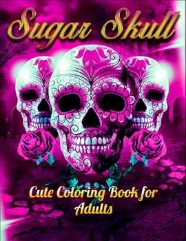 Paperback Sugar Skull Cute Coloring Book for Adults: Best Coloring Book with Beautiful Gothic Women, Fun Skull Designs and Easy Patterns for Relaxation Book
