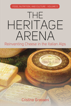 Hardcover The Heritage Arena: Reinventing Cheese in the Italian Alps Book