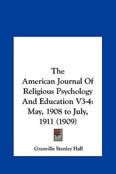 The American Journal Of Religious Psychology And Education V3-4: May, 1908 to July, 1911