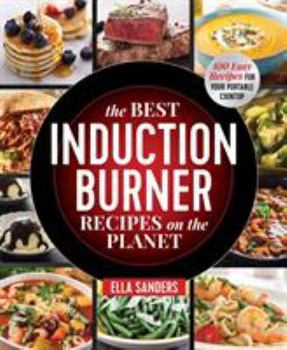 Paperback The Best Induction Burner Recipes on the Planet: 100 Easy Recipes for Your Portable Cooktop Book