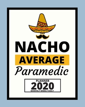 Nacho Average Paramedic: 2020 Planner For Paramedic, 1-Year Daily, Weekly And Monthly Organizer With Calendar, Graduation Gift For Christmas Or Birthday (8" x 10")