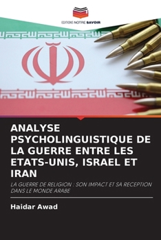 Analyse Psycholinguistique de la Guerre Entre Les Etats-Unis, Israel Et Iran (French Edition)