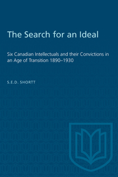 Paperback The Search for an Ideal: Six Canadian Intellectuals and Their Convictions in an Age of Transition 1890-1930 Book