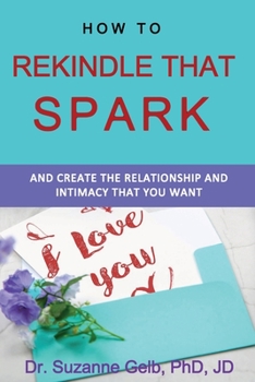 Paperback How To Rekindle That Spark... & Create The Relationship & Intimacy That You Want Book