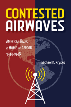 Hardcover Contested Airwaves: American Radio at Home and Abroad, 1914-1946 Book