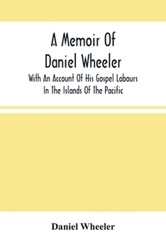 Paperback A Memoir Of Daniel Wheeler, With An Account Of His Gospel Labours In The Islands Of The Pacific Book