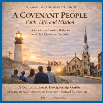 A Covenant People:: Faith, Life, and Mission A Guide to Christian Belief in the Global Methodist Tradition (Fully Illustrated Edition) (A Covenant People in the Global Methodist Church)