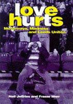 Hardcover Love Hurts: Motorways, Madness and Leeds United Book