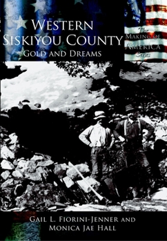 Western Siskiyou County: Gold and Dreams (CA) (Making of America)