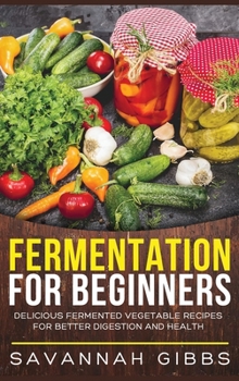 Hardcover Fermentation for Beginners: Delicious Fermented Vegetable Recipes for Better Digestion and Health (Hardcover) Book