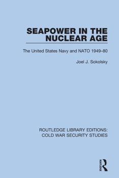 Paperback Seapower in the Nuclear Age: The United States Navy and NATO 1949-80 Book