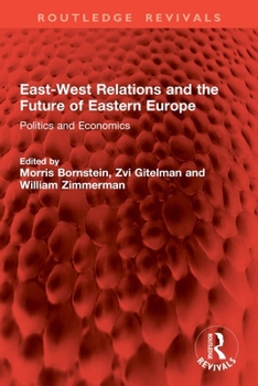 East-West Relations and the Future of Eastern Europe: Politics and Economics
