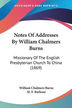 Paperback Notes Of Addresses By William Chalmers Burns: Missionary Of The English Presbyterian Church To China (1869) Book