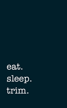 eat. sleep. trim. - Lined Notebook: Writing Journal