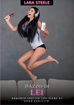 Pazzo di Lei: Romanzo Erotico con Scene di Sesso Esplicito - Italian Hot Romance for Woman and Men (Italian Edition)