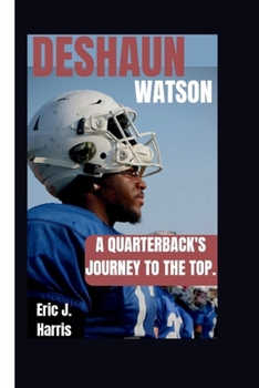 DESHAUN WATSON: A Quarterback's Journey to the Top.