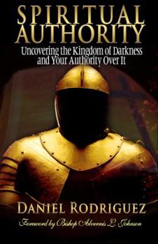 Paperback Spiritual Authority: Uncovering the Kingdom of Darkness and Your Authority Over It Book