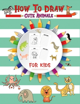 Paperback How to Draw Cute Animal for kids: Learn-To-Draw Anything and Everything in the Cutest Style Ever Baby Animals Pets Easy Wipe Clean A Fun and Simple St Book