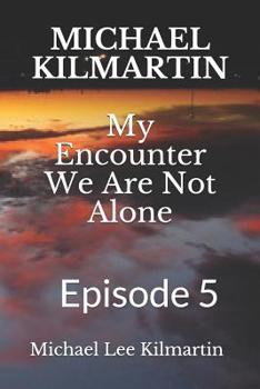Paperback MICHAEL KILMARTIN My Encounter We Are Not Alone: Episode 5 Book