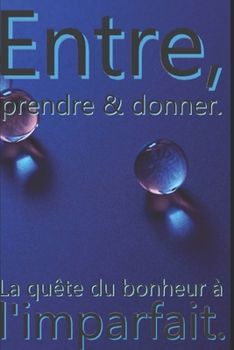 Paperback Entre, prendre et donner: La quête du bonheur à l'imparfait [French] Book