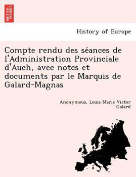 Paperback Compte rendu des séances de l'Administration Provinciale d'Auch, avec notes et documents par le Marquis de Galard-Magnas [French] Book