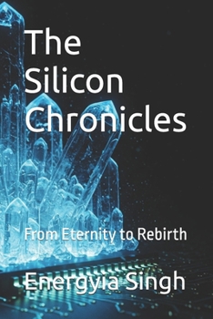 Paperback The Silicon Chronicles: From Eternity to Rebirth Book