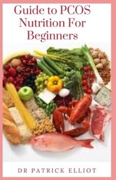 Paperback Guide to PCOS Nutrition For Beginners: PCOS affects a woman's ovaries, the reproductive organs that produce estrogen and progesterone - hormones that Book