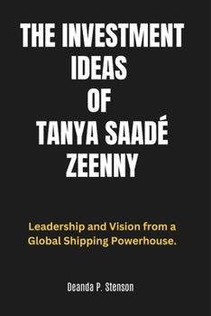 Paperback The Investment Ideas of Tanya Saadé Zeenny: Leadership and Vision from a Global Shipping Powerhouse. Book