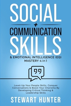 Paperback Social + Communication Skills & Emotional Intelligence (EQ) Mastery 4 in 1: Level-Up Your People Skills, Conquer Conservations & Boost Your Charisma B Book