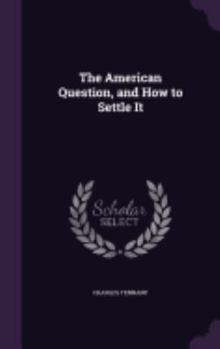 Hardcover The American Question, and How to Settle It Book